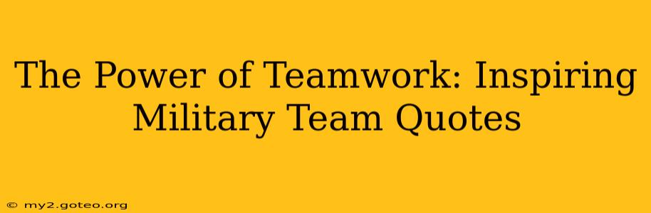 The Power of Teamwork: Inspiring Military Team Quotes