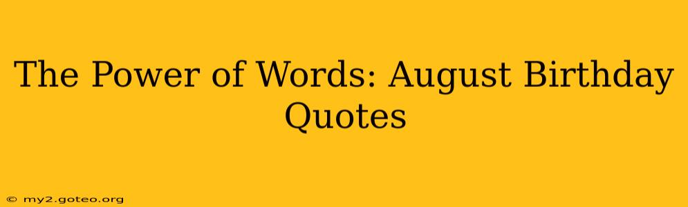 The Power of Words: August Birthday Quotes