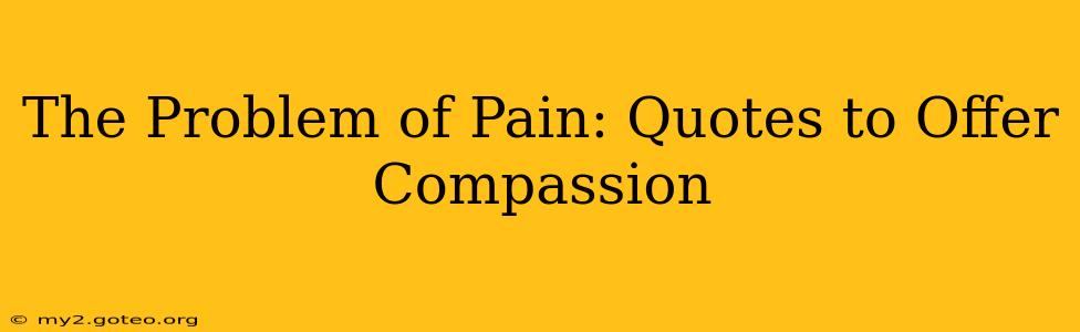 The Problem of Pain: Quotes to Offer Compassion
