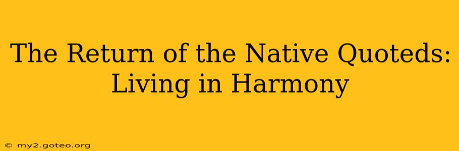 The Return of the Native Quoteds: Living in Harmony