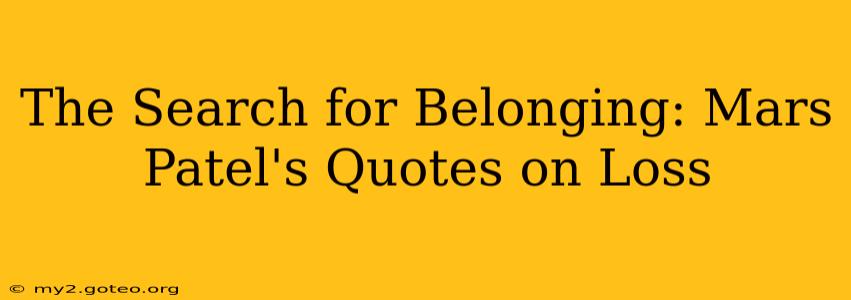 The Search for Belonging: Mars Patel's Quotes on Loss