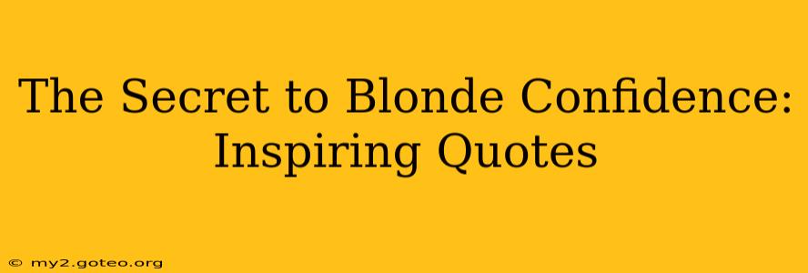 The Secret to Blonde Confidence: Inspiring Quotes