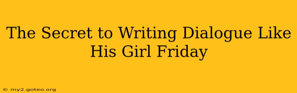 The Secret to Writing Dialogue Like His Girl Friday