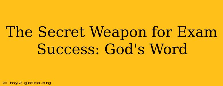 The Secret Weapon for Exam Success: God's Word