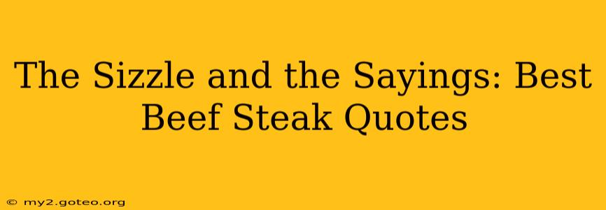 The Sizzle and the Sayings: Best Beef Steak Quotes