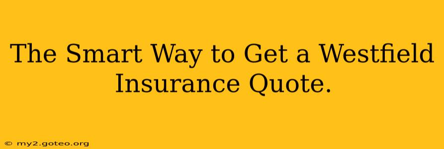 The Smart Way to Get a Westfield Insurance Quote.