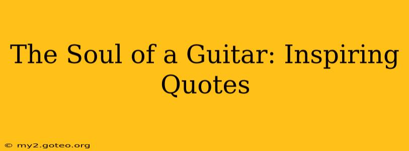 The Soul of a Guitar: Inspiring Quotes