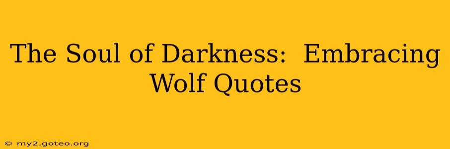 The Soul of Darkness:  Embracing Wolf Quotes