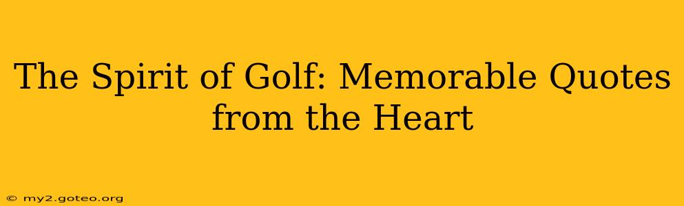 The Spirit of Golf: Memorable Quotes from the Heart