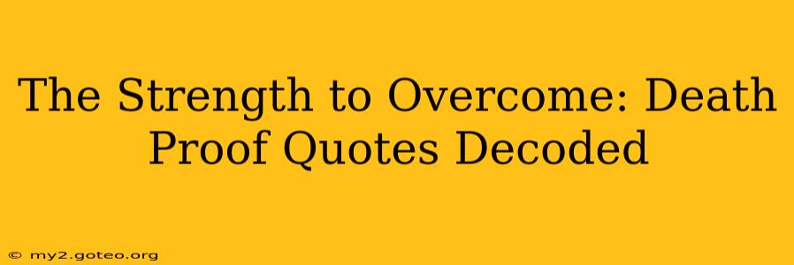 The Strength to Overcome: Death Proof Quotes Decoded