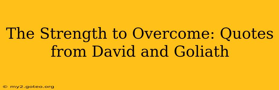 The Strength to Overcome: Quotes from David and Goliath