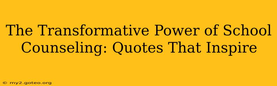 The Transformative Power of School Counseling: Quotes That Inspire