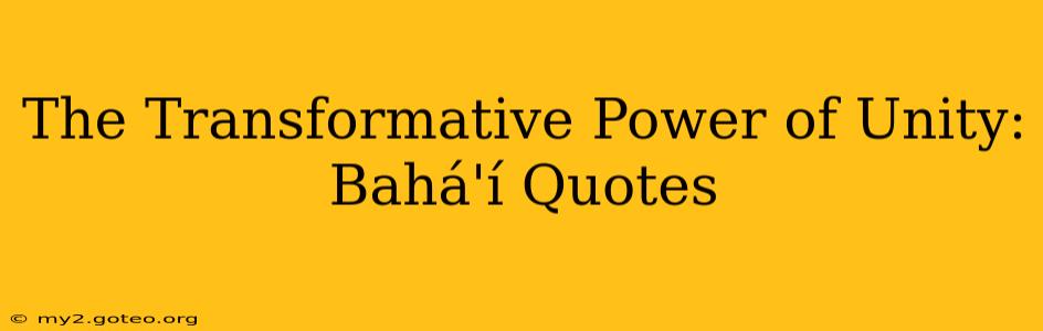 The Transformative Power of Unity: Bahá'í Quotes