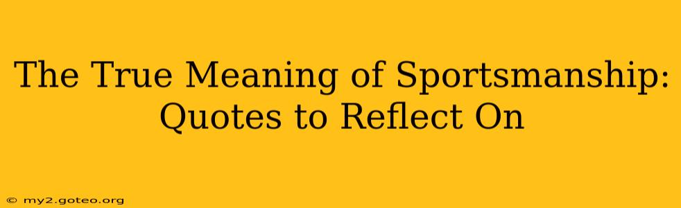 The True Meaning of Sportsmanship:  Quotes to Reflect On