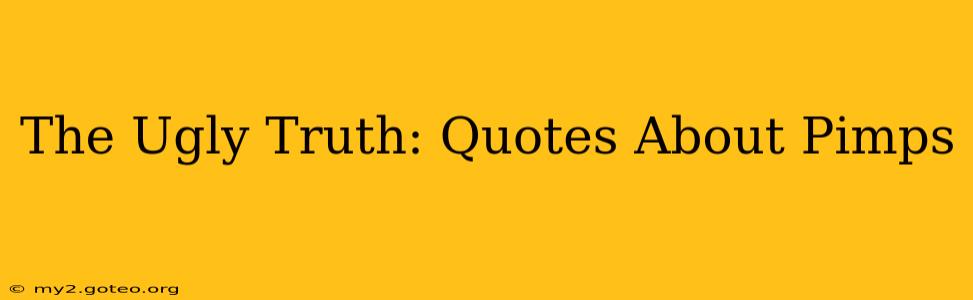 The Ugly Truth: Quotes About Pimps The Ugly Truth: Quotes About Pimps