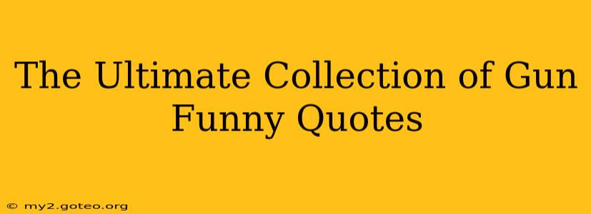 The Ultimate Collection of Gun Funny Quotes