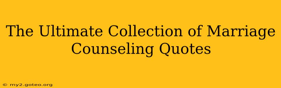The Ultimate Collection of Marriage Counseling Quotes