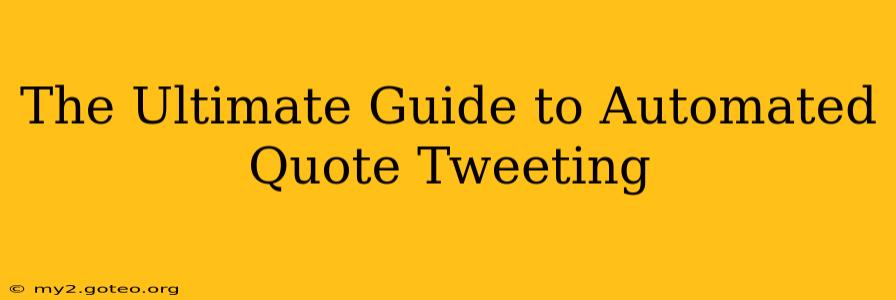 The Ultimate Guide to Automated Quote Tweeting