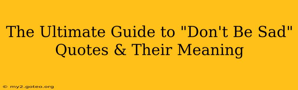 The Ultimate Guide to "Don't Be Sad" Quotes & Their Meaning