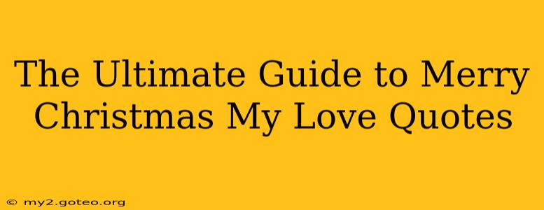 The Ultimate Guide to Merry Christmas My Love Quotes