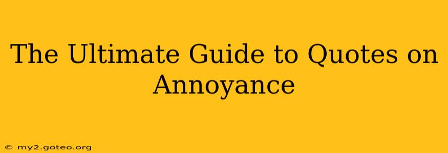 The Ultimate Guide to Quotes on Annoyance
