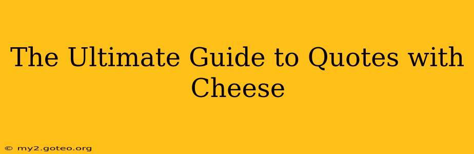 The Ultimate Guide to Quotes with Cheese