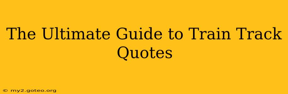 The Ultimate Guide to Train Track Quotes