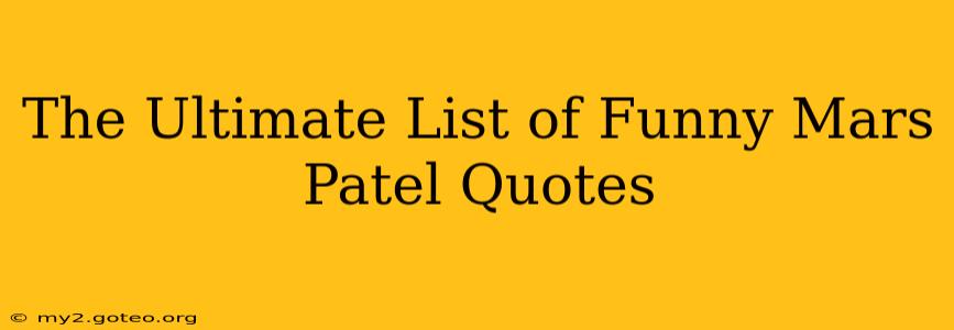 The Ultimate List of Funny Mars Patel Quotes