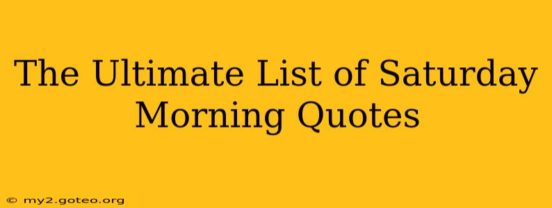 The Ultimate List of Saturday Morning Quotes