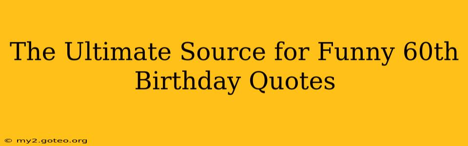 The Ultimate Source for Funny 60th Birthday Quotes