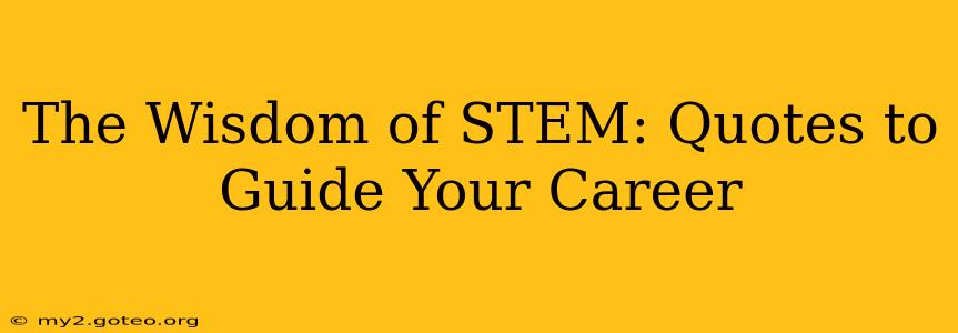 The Wisdom of STEM: Quotes to Guide Your Career