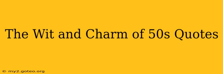 The Wit and Charm of 50s Quotes