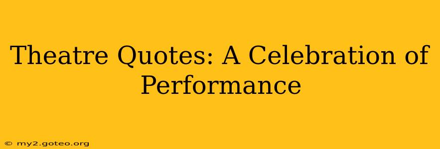 Theatre Quotes: A Celebration of Performance