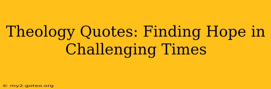 Theology Quotes: Finding Hope in Challenging Times