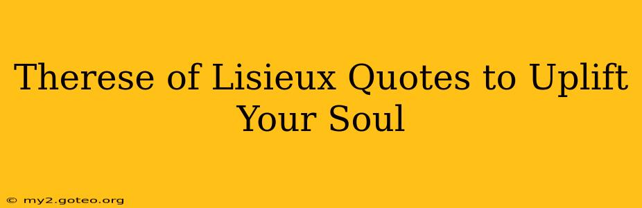 Therese of Lisieux Quotes to Uplift Your Soul