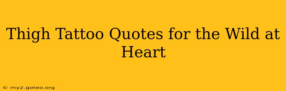 Thigh Tattoo Quotes for the Wild at Heart