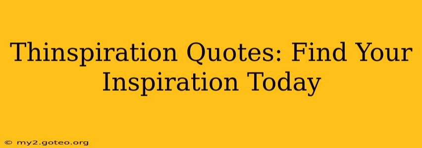 Thinspiration Quotes: Find Your Inspiration Today