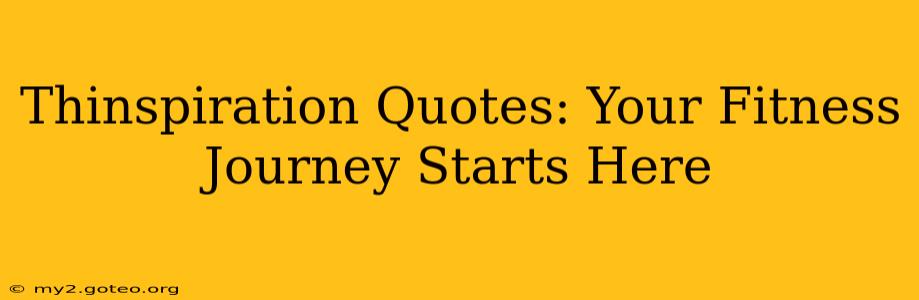 Thinspiration Quotes: Your Fitness Journey Starts Here