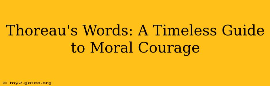 Thoreau's Words: A Timeless Guide to Moral Courage