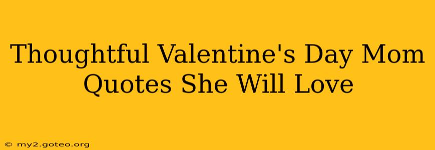 Thoughtful Valentine's Day Mom Quotes She Will Love