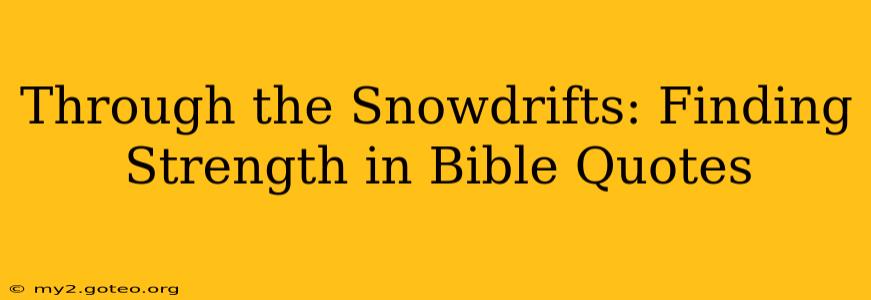 Through the Snowdrifts: Finding Strength in Bible Quotes