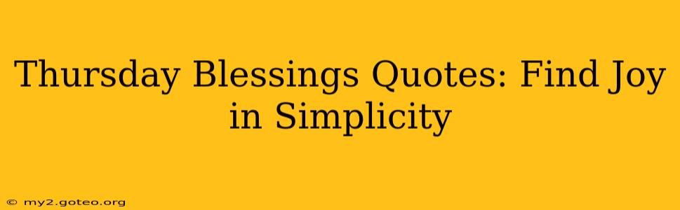 Thursday Blessings Quotes: Find Joy in Simplicity