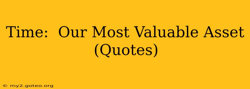 Time:  Our Most Valuable Asset (Quotes)