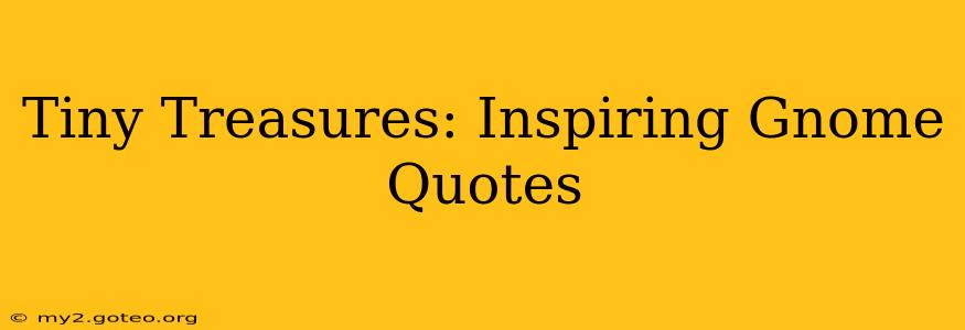Tiny Treasures: Inspiring Gnome Quotes