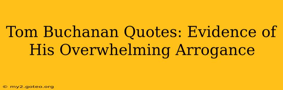 Tom Buchanan Quotes: Evidence of His Overwhelming Arrogance