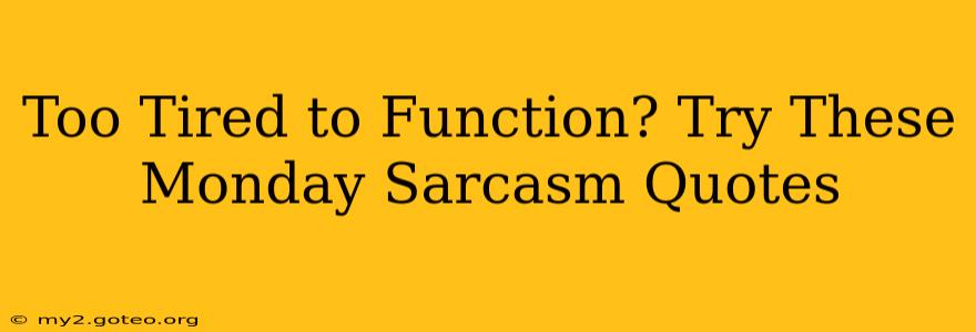Too Tired to Function? Try These Monday Sarcasm Quotes
