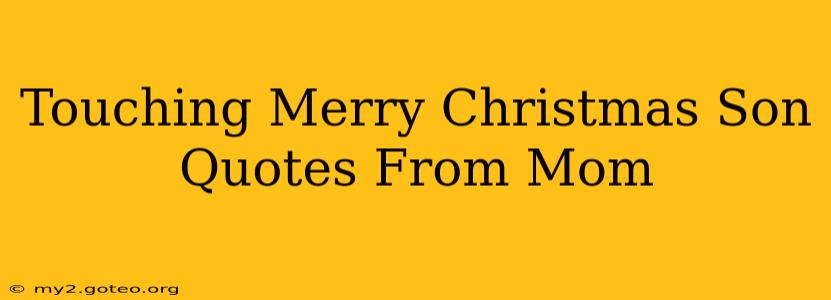 Touching Merry Christmas Son Quotes From Mom
