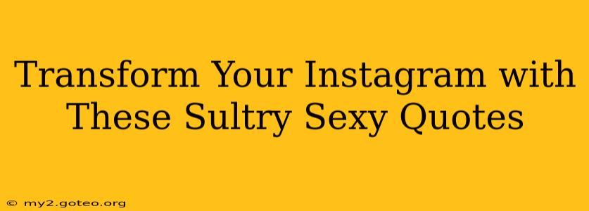 Transform Your Instagram with These Sultry Sexy Quotes