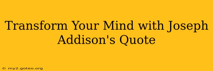 Transform Your Mind with Joseph Addison's Quote