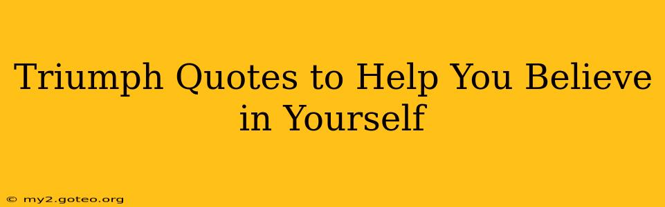 Triumph Quotes to Help You Believe in Yourself